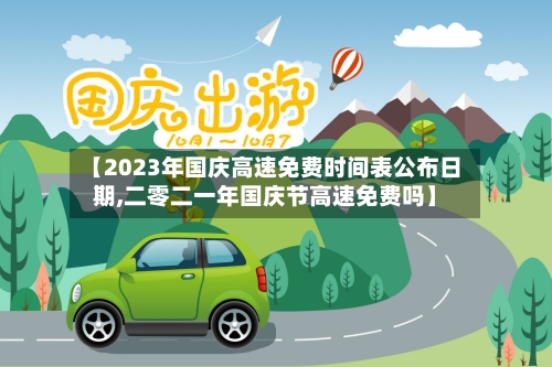 【2023年国庆高速免费时间表公布日期,二零二一年国庆节高速免费吗】-第2张图片