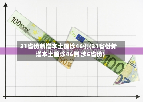 31省份新增本土确诊46例(31省份新增本土确诊46例 涉5省份)