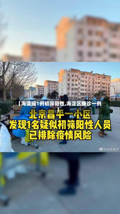 【海淀现1例初筛阳性,海淀区确诊一例】-第2张图片