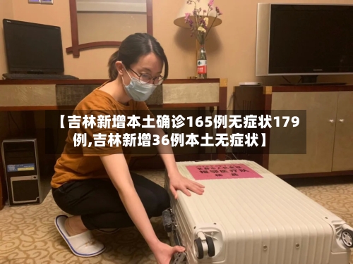 【吉林新增本土确诊165例无症状179例,吉林新增36例本土无症状】