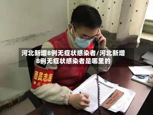 河北新增8例无症状感染者/河北新增8例无症状感染者是哪里的