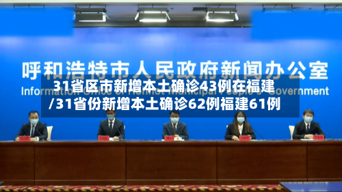31省区市新增本土确诊43例在福建/31省份新增本土确诊62例福建61例-第2张图片