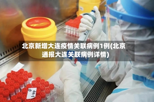 北京新增大连疫情关联病例1例(北京通报大连关联病例详情)-第3张图片