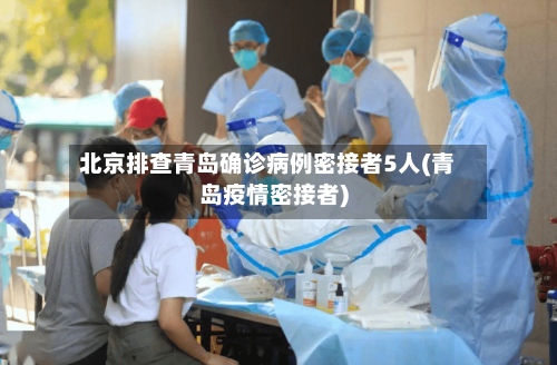 北京排查青岛确诊病例密接者5人(青岛疫情密接者)-第3张图片