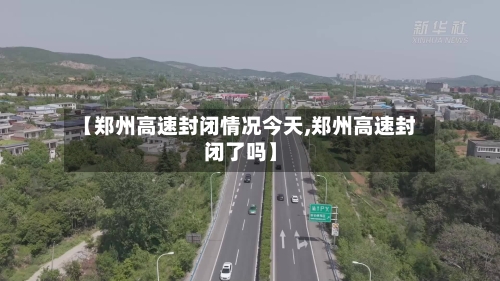 【郑州高速封闭情况今天,郑州高速封闭了吗】-第2张图片