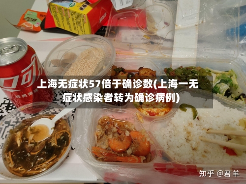上海无症状57倍于确诊数(上海一无症状感染者转为确诊病例)-第2张图片