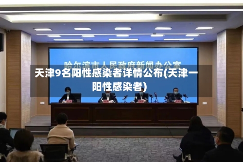 天津9名阳性感染者详情公布(天津一阳性感染者)-第2张图片