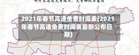 2021年春节高速免费时间表(2021年春节高速免费时间表最新公布日期)-第2张图片