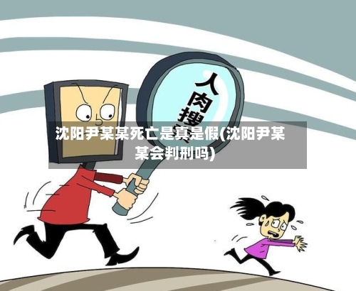 沈阳尹某某死亡是真是假(沈阳尹某某会判刑吗)