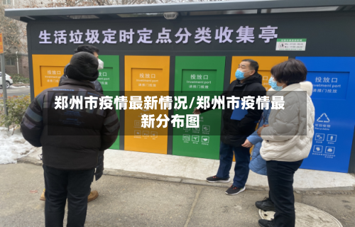 郑州市疫情最新情况/郑州市疫情最新分布图