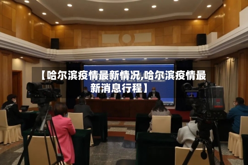 【哈尔滨疫情最新情况,哈尔滨疫情最新消息行程】-第2张图片