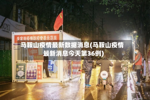 马鞍山疫情最新数据消息(马鞍山疫情最新消息今天第36例)-第2张图片