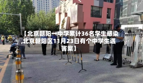 【北京朝阳一中学累计36名学生感染,北京朝阳区11月23日有个中学生遇害案】