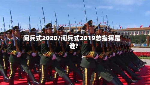 阅兵式2020/阅兵式2019总指挥是谁?