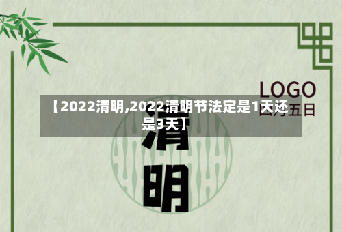 【2022清明,2022清明节法定是1天还是3天】