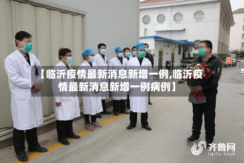 【临沂疫情最新消息新增一例,临沂疫情最新消息新增一例病例】