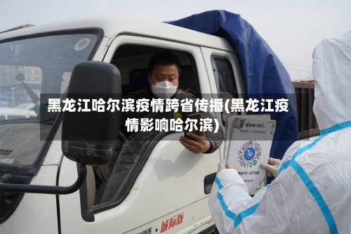 黑龙江哈尔滨疫情跨省传播(黑龙江疫情影响哈尔滨)-第2张图片