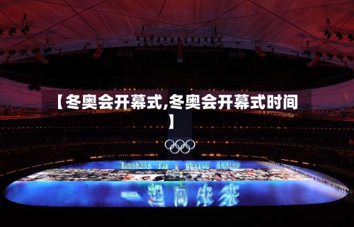 【冬奥会开幕式,冬奥会开幕式时间】