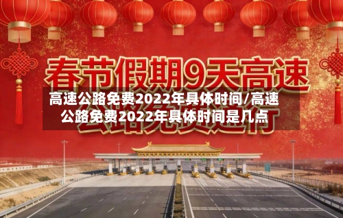 高速公路免费2022年具体时间/高速公路免费2022年具体时间是几点