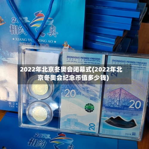 2022年北京冬奥会闭幕式(2022年北京冬奥会纪念币值多少钱)-第3张图片