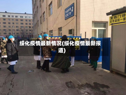 绥化疫情最新情况(绥化疫情最新报道)-第2张图片
