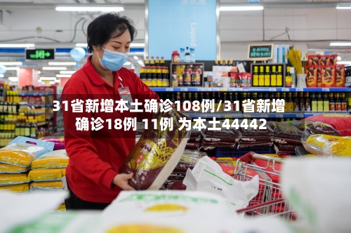 31省新增本土确诊108例/31省新增确诊18例 11例 为本土44442