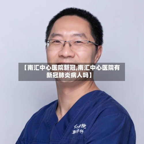 【南汇中心医院新冠,南汇中心医院有新冠肺炎病人吗】