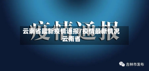 云南省最新疫情通报/疫情最新情况云南省