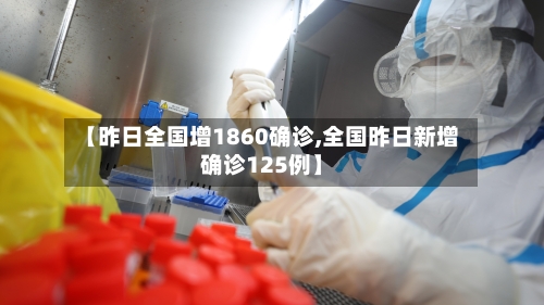 【昨日全国增1860确诊,全国昨日新增确诊125例】-第2张图片