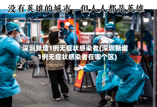 深圳新增1例无症状感染者(深圳新增1例无症状感染者在哪个区)-第2张图片