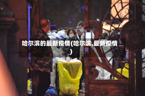 哈尔滨的最新疫情(哈尔滨,最新疫情)-第2张图片