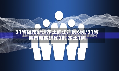 31省区市新增本土确诊病例6例/31省区市新增确诊3例 本土1例