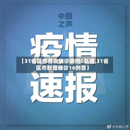 【31省区市首次确诊病例0新增,31省区市新增确诊16例首】-第2张图片