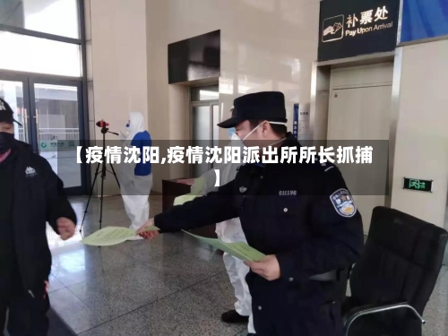 【疫情沈阳,疫情沈阳派出所所长抓捕】