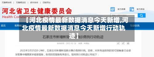【河北疫情最新数据消息今天新增,河北疫情最新数据消息今天新增行动轨迹】