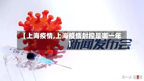 【上海疫情,上海疫情封控是哪一年】
