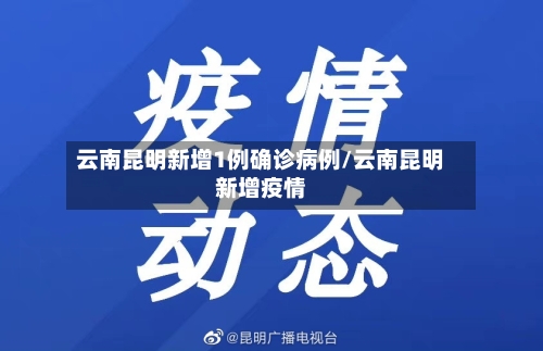 云南昆明新增1例确诊病例/云南昆明新增疫情-第2张图片