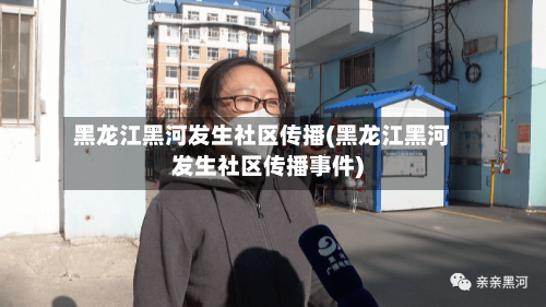 黑龙江黑河发生社区传播(黑龙江黑河发生社区传播事件)