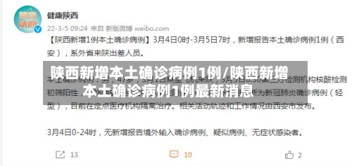 陕西新增本土确诊病例1例/陕西新增本土确诊病例1例最新消息