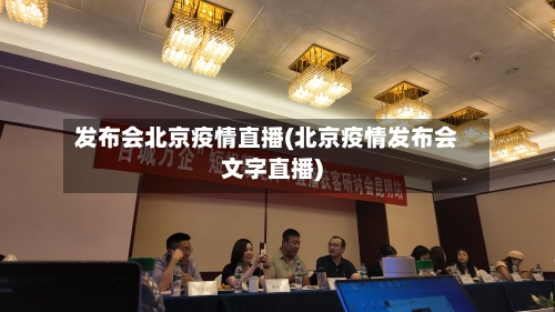 发布会北京疫情直播(北京疫情发布会文字直播)-第2张图片