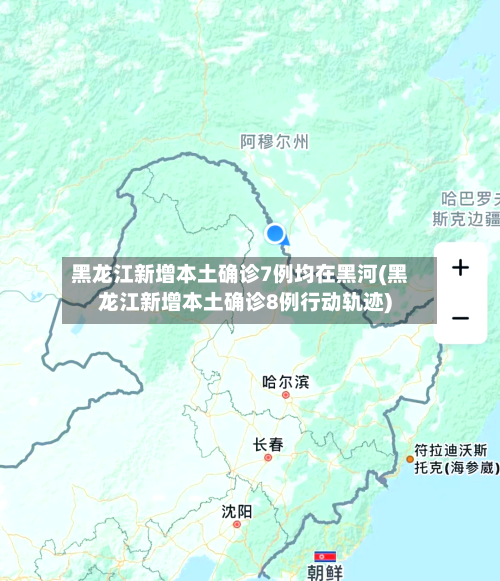 黑龙江新增本土确诊7例均在黑河(黑龙江新增本土确诊8例行动轨迹)