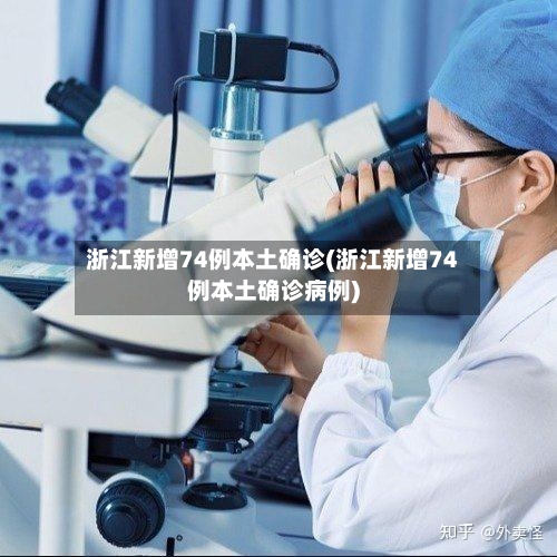 浙江新增74例本土确诊(浙江新增74例本土确诊病例)-第3张图片