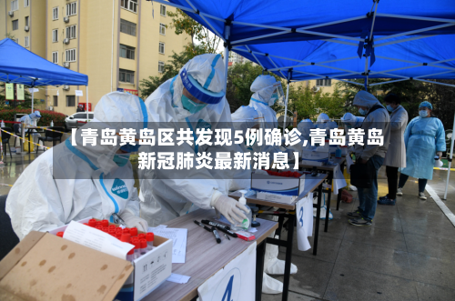 【青岛黄岛区共发现5例确诊,青岛黄岛新冠肺炎最新消息】