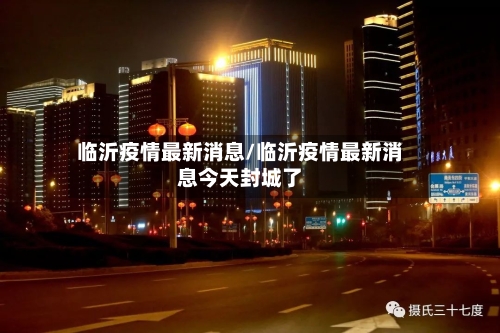 临沂疫情最新消息/临沂疫情最新消息今天封城了-第3张图片