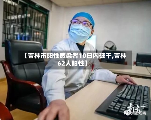 【吉林市阳性感染者10日内破千,吉林62人阳性】-第3张图片