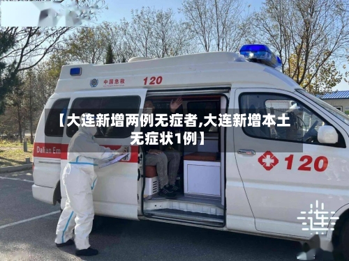 【大连新增两例无症者,大连新增本土无症状1例】-第2张图片