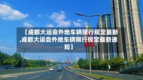 【成都大运会外地车辆限行规定最新,成都大运会外地车辆限行规定最新通知】