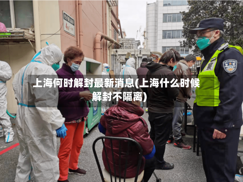 上海何时解封最新消息(上海什么时候解封不隔离)
