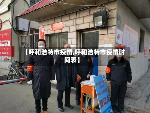 【呼和浩特市疫情,呼和浩特市疫情时间表】