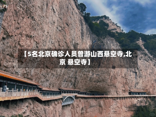 【5名北京确诊人员曾游山西悬空寺,北京 悬空寺】-第2张图片